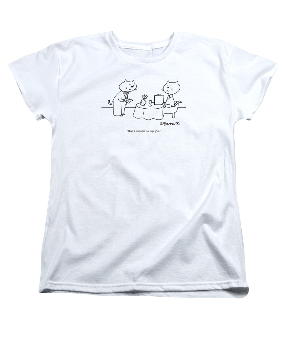Cats - General Women's T-Shirt (Standard Fit) featuring the drawing Well, I Wouldn't Eat Any Of It by Charles Barsotti