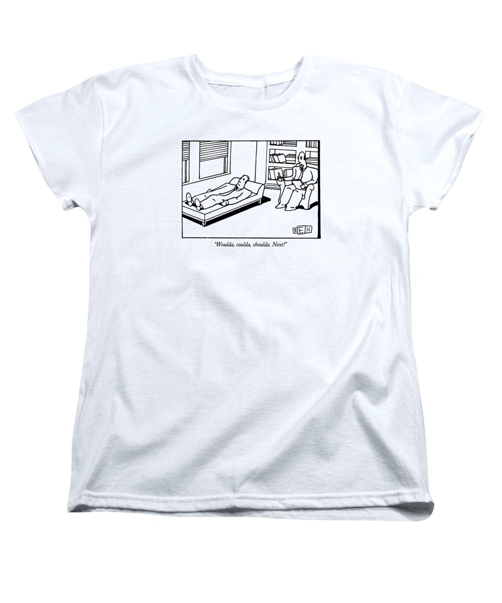 

 Psychiatrist Says To Patient Who Is Lying On The Couch. Psychobabble Women's T-Shirt (Standard Fit) featuring the drawing Woulda, Coulda, Shoulda. Next! by Bruce Eric Kaplan