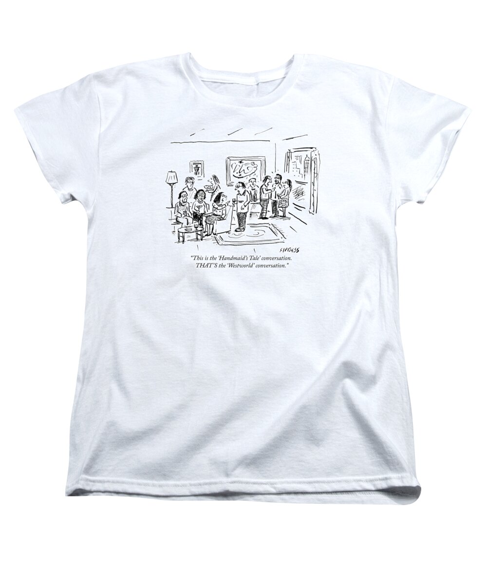 this Is The handmaid's Tale' Conversation. That's The westworld' Conversation. Women's T-Shirt (Standard Fit) featuring the drawing That is the Westworld conversation by David Sipress