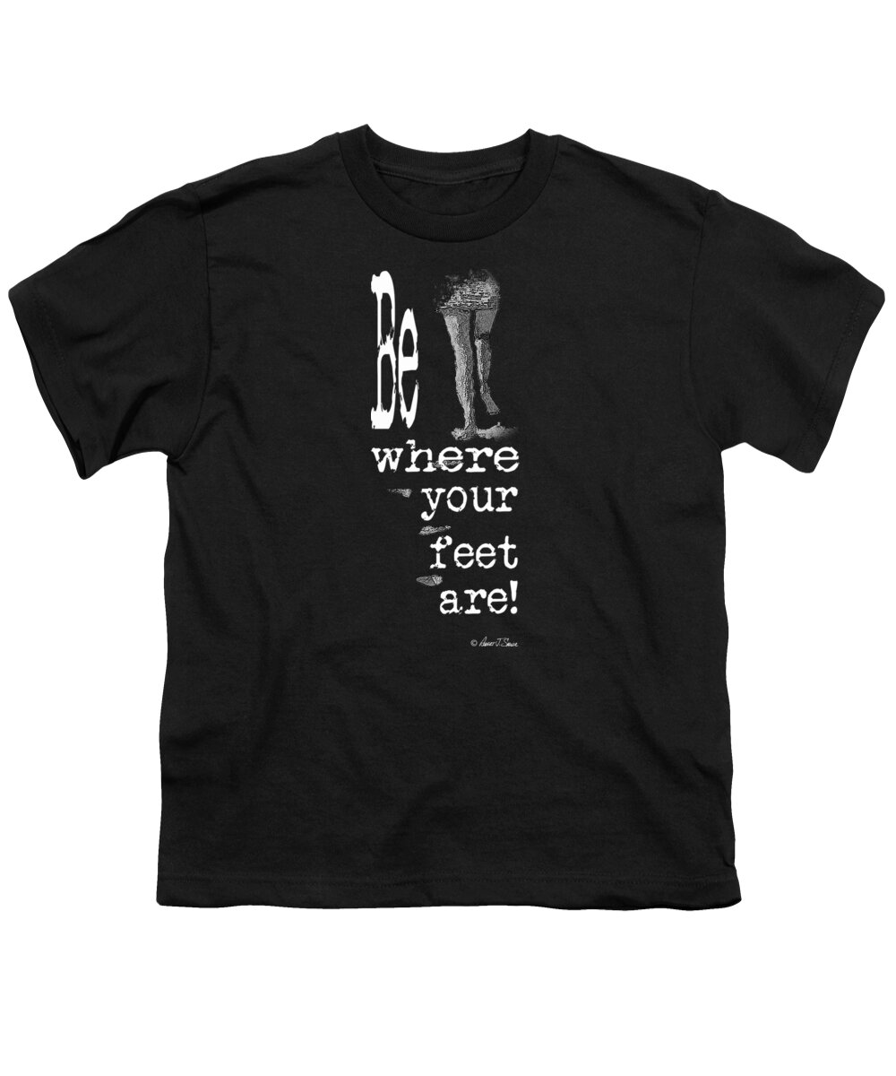  Youth T-Shirt featuring the photograph Be Where Your Feet Are - T-Shirt White Letters by Robert J Sadler