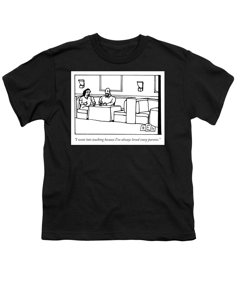 “i Went Into Teaching Because I’ve Always Loved Crazy Parents.” Career Youth T-Shirt featuring the drawing Why I Teach by Bruce Eric Kaplan