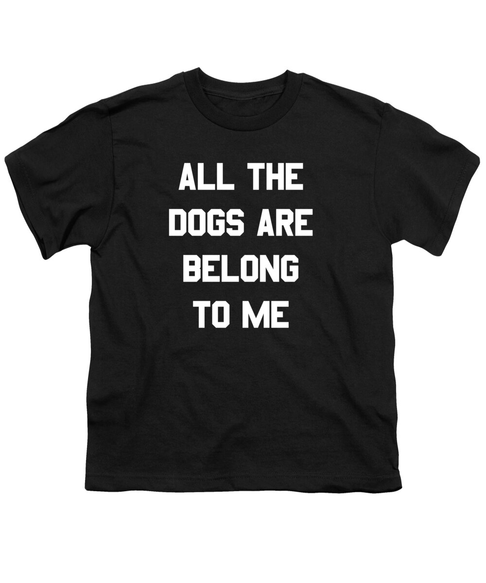 Funny Youth T-Shirt featuring the digital art All The Dogs Are Belong To Me by Flippin Sweet Gear