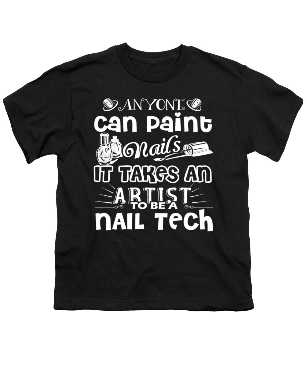 Nail Youth T-Shirt featuring the digital art Anyone Can Paint Nails - It Takes An Artist To Be A Nail Tech by Tinh Tran Le Thanh