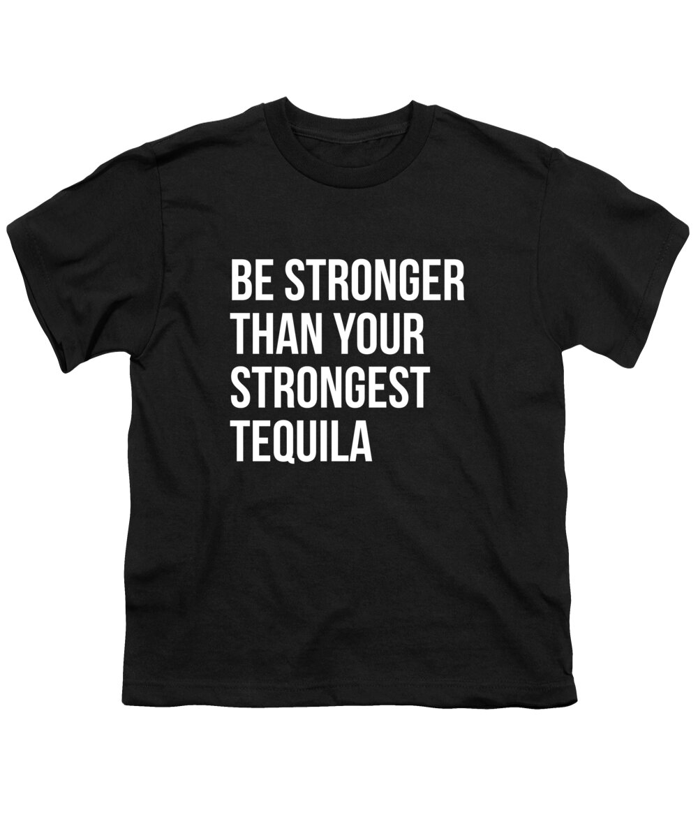 Workout Youth T-Shirt featuring the digital art Be Stronger Than Your Strongest Tequila Inspirational by Flippin Sweet Gear