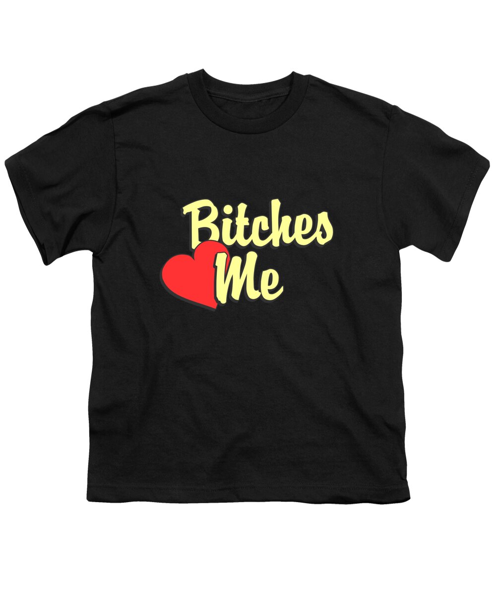 Funny Youth T-Shirt featuring the digital art Bitches Love Me by Flippin Sweet Gear