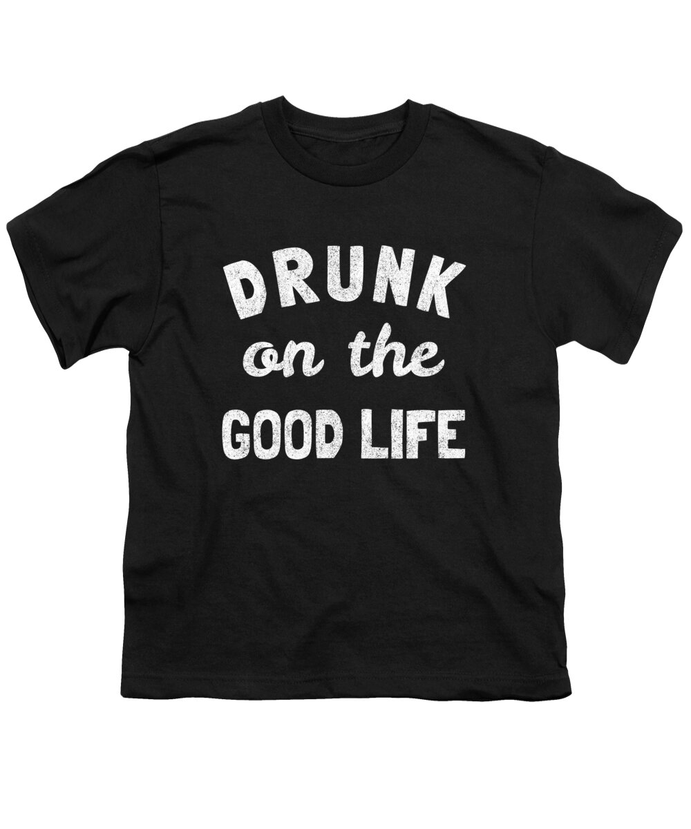Funny Youth T-Shirt featuring the digital art Drunk On The Good Life by Flippin Sweet Gear