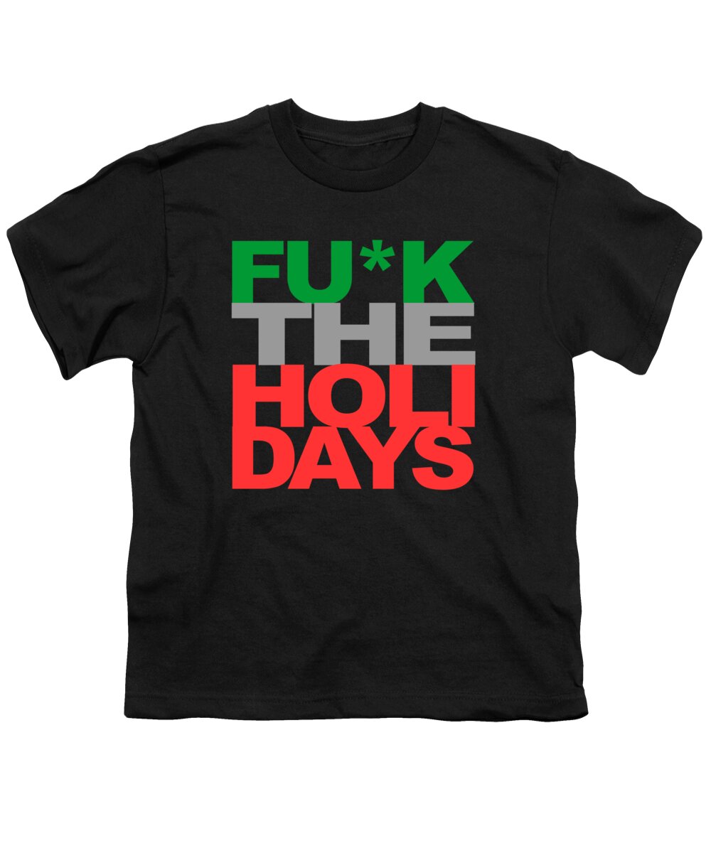 Funny Youth T-Shirt featuring the digital art Fuck The Holidays by Flippin Sweet Gear