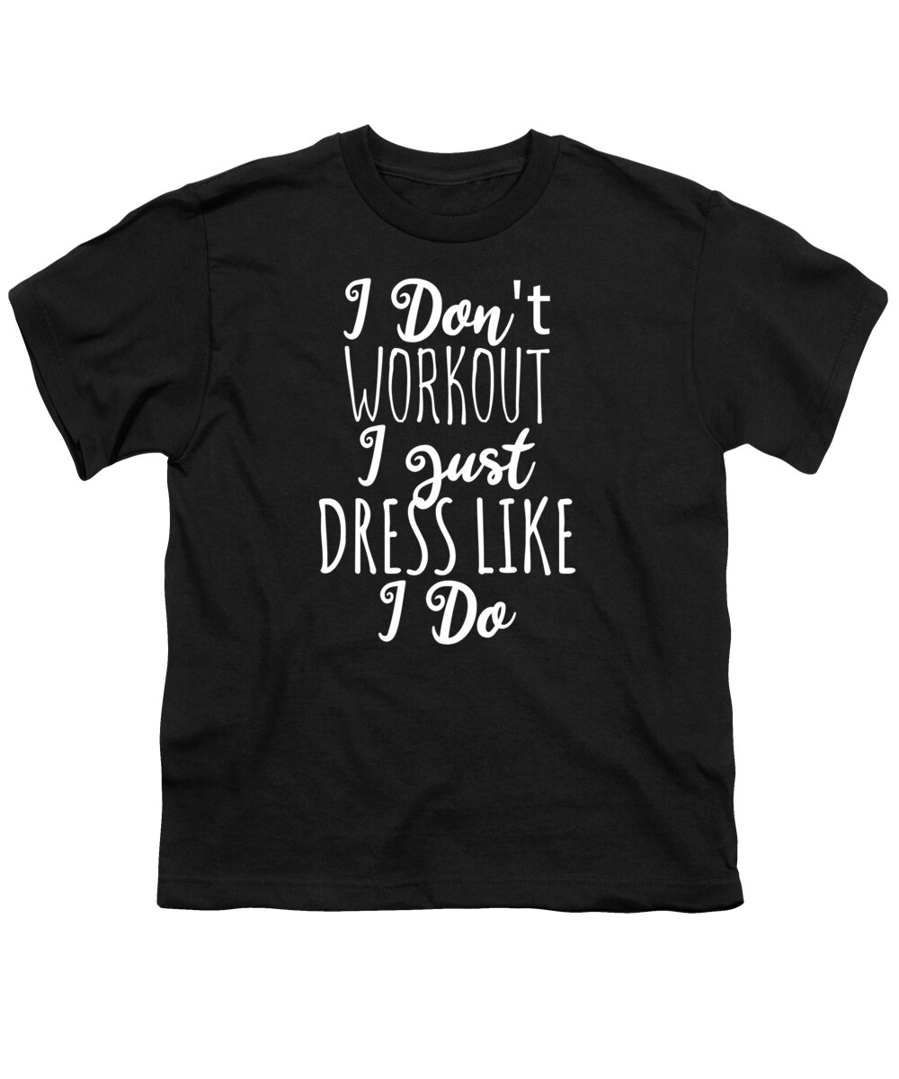 Cool Youth T-Shirt featuring the digital art I Dont Workout I Just Dress Like I Do by Flippin Sweet Gear