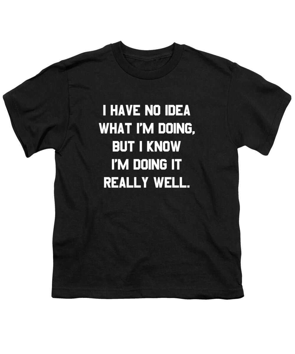 Funny Youth T-Shirt featuring the digital art I Have No Idea What Im Doing by Flippin Sweet Gear