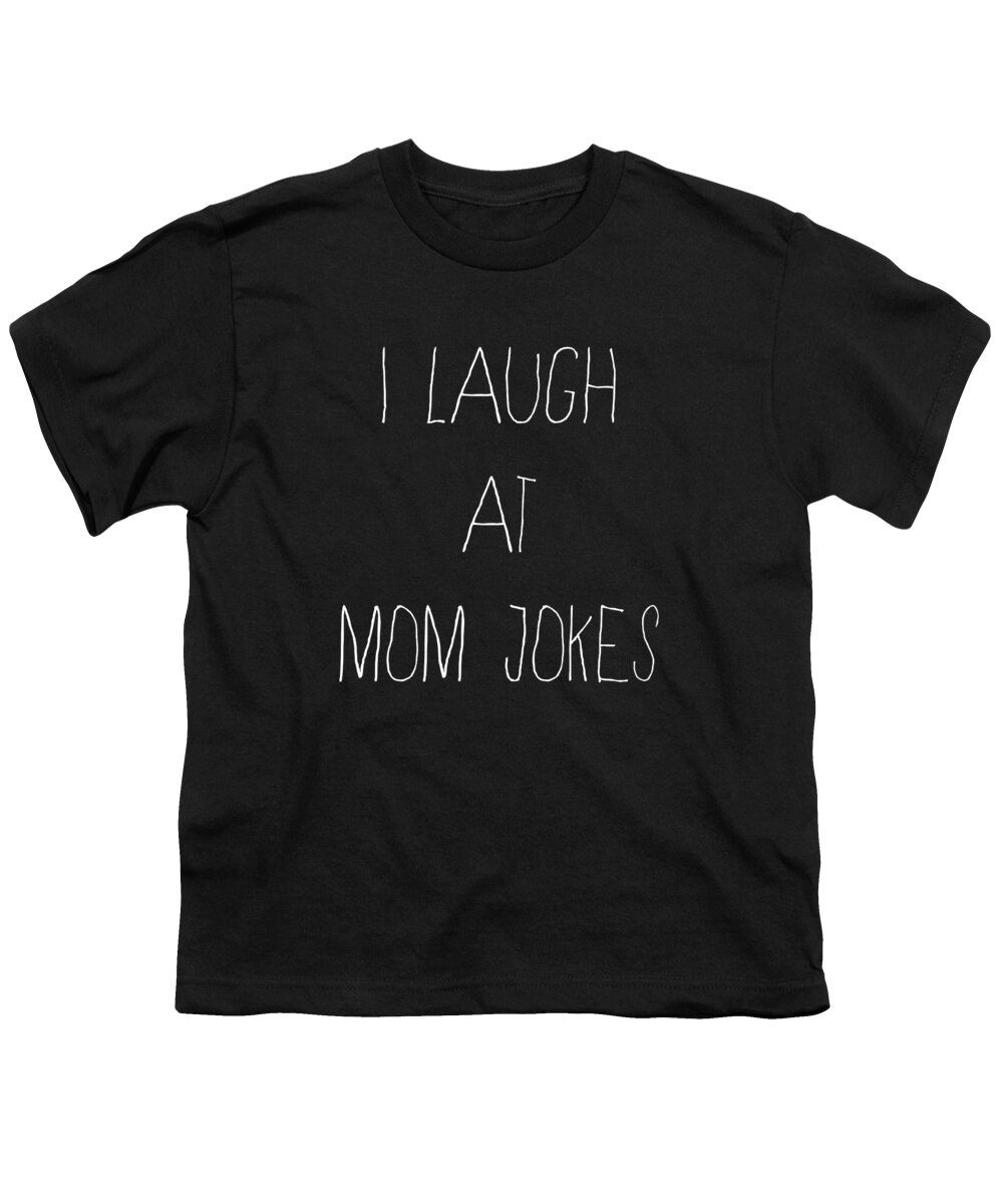 Gifts For Mom Youth T-Shirt featuring the digital art I Laugh at Mom Jokes by Flippin Sweet Gear