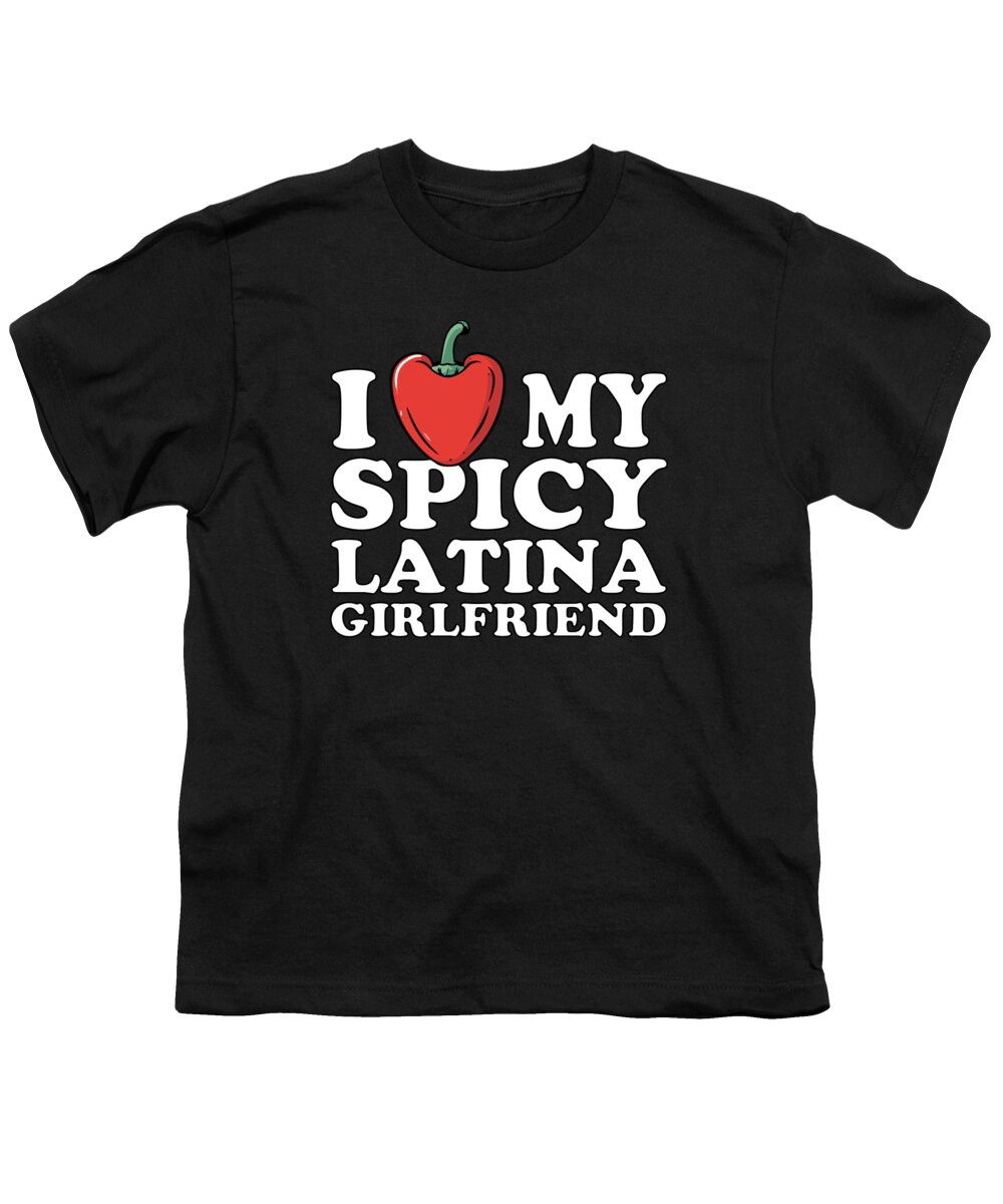 Sarcastic Youth T-Shirt featuring the digital art I Love My Spicy Latina Girlfriend by Flippin Sweet Gear