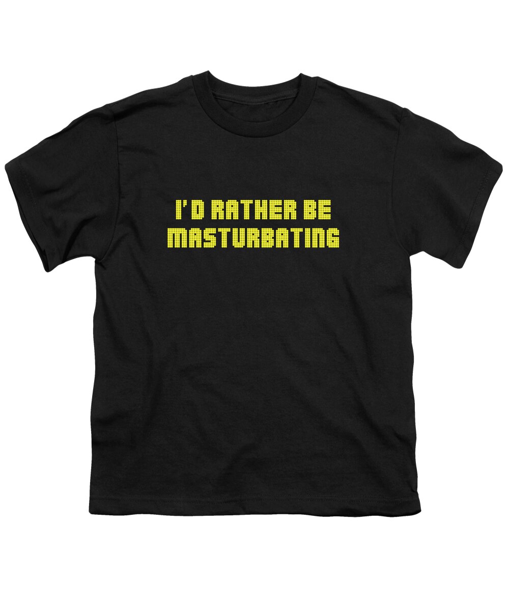 Funny Youth T-Shirt featuring the digital art Id Rather Be Masturbating by Flippin Sweet Gear