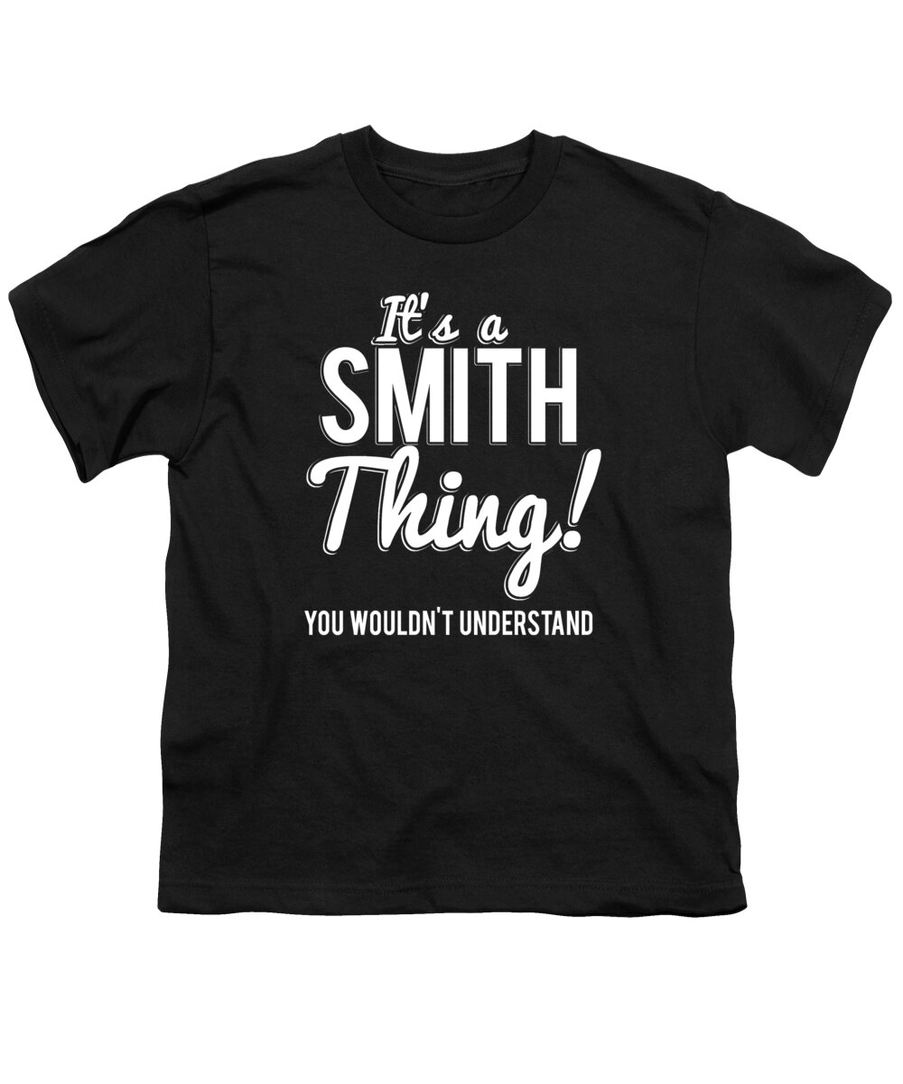 Funny Youth T-Shirt featuring the digital art Its A Smith Thing You Wouldnt Understand by Flippin Sweet Gear