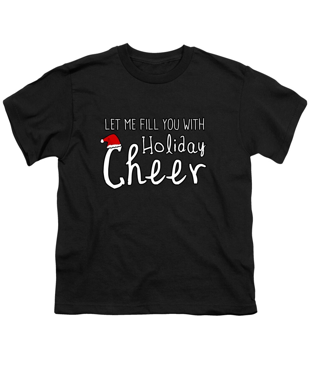 Christmas 2023 Youth T-Shirt featuring the digital art Let Me Fill You With Holiday Cheer Christmas by Flippin Sweet Gear