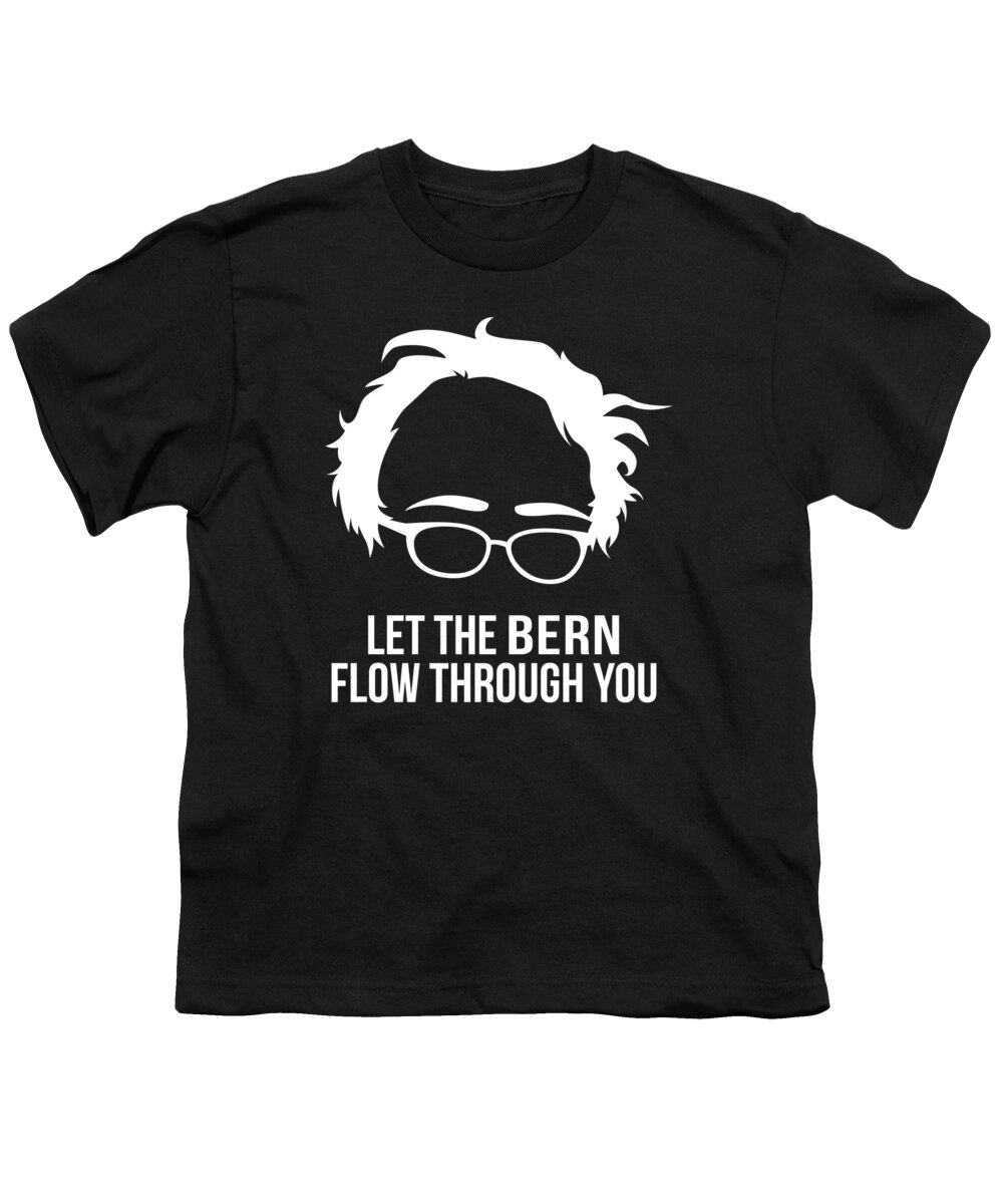 Cool Youth T-Shirt featuring the digital art Let the Bern Flow Through You Bernie Sanders by Flippin Sweet Gear