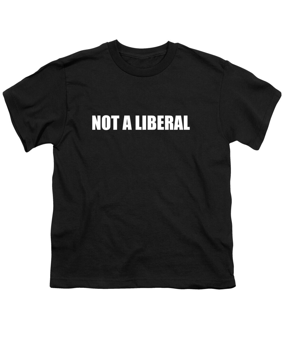 Funny Youth T-Shirt featuring the digital art Not A Liberal by Flippin Sweet Gear
