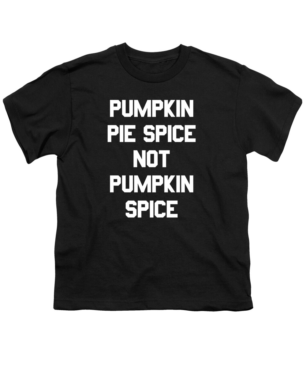 Funny Youth T-Shirt featuring the digital art Pumpkin Pie Spice Not Pumpkin Spice by Flippin Sweet Gear