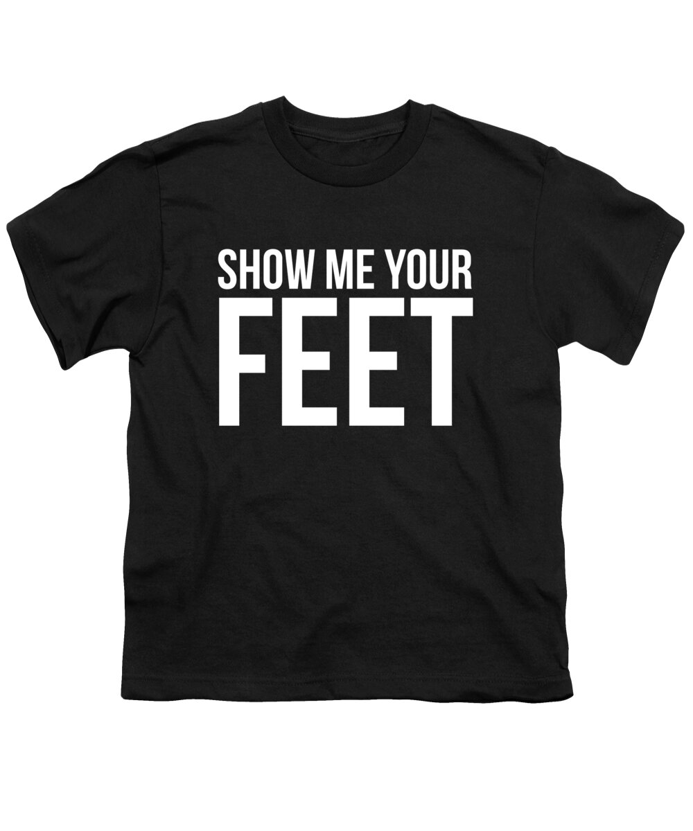 Show Me Your Sexy Feet - Show Me Your Feet Cute Foot Fetish Youth T-Shirt by Noirty Designs - Pixels