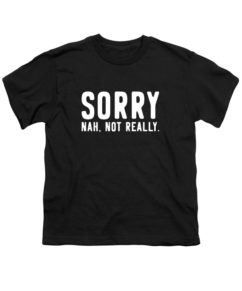 Funny Youth T-Shirt featuring the digital art Sorry Not Sorry by Flippin Sweet Gear