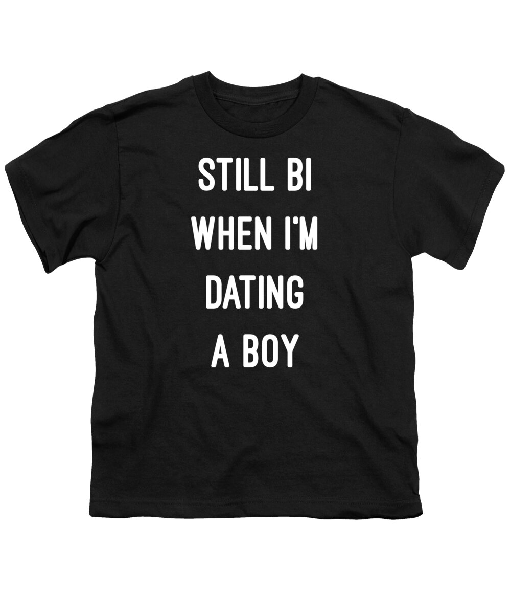 Funny Youth T-Shirt featuring the digital art Still Bi When Im Dating A Boy by Flippin Sweet Gear