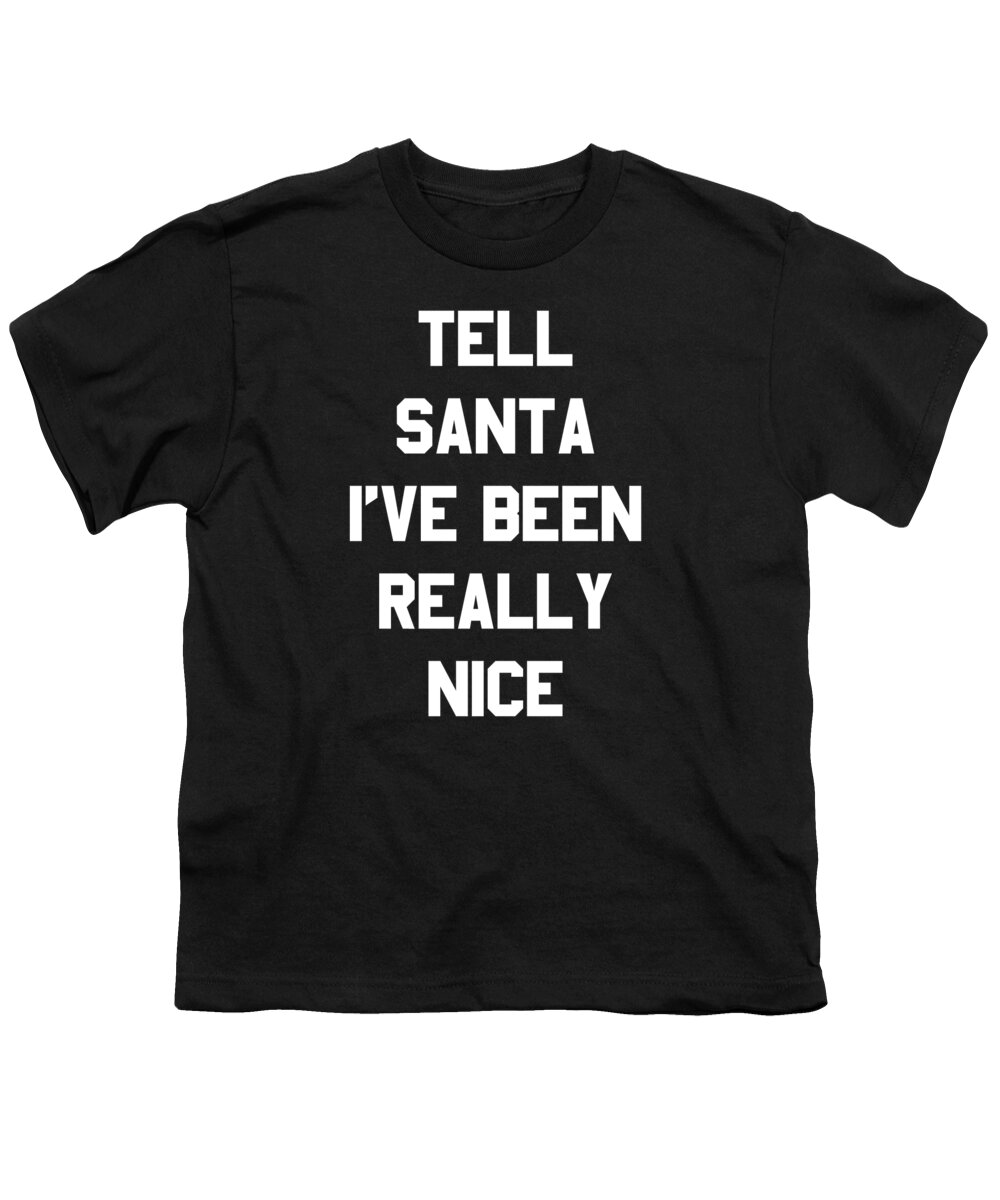 Christmas 2023 Youth T-Shirt featuring the digital art Tell Santa Ive Been Really Nice by Flippin Sweet Gear