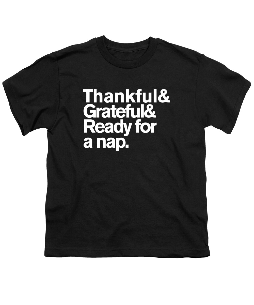 Thanksgiving 2023 Youth T-Shirt featuring the digital art Thankful Grateful and Ready For a Nap Funny Thanksgiving by Flippin Sweet Gear