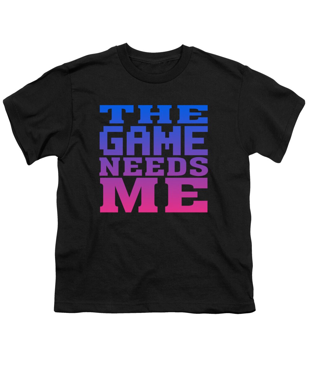 Funny Youth T-Shirt featuring the digital art The Game Needs Me by Flippin Sweet Gear