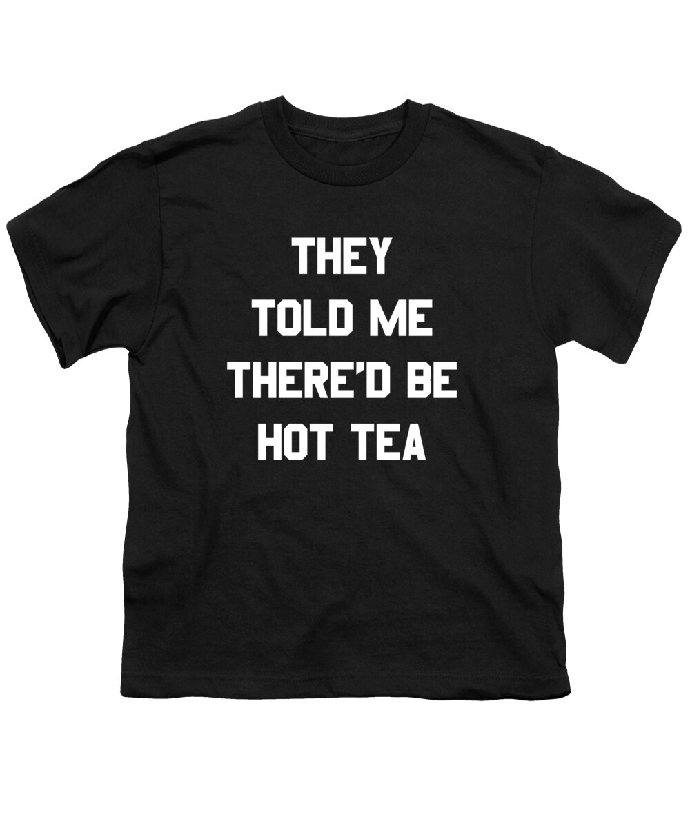 Funny Youth T-Shirt featuring the digital art They Told Me Thered Be Hot Tea by Flippin Sweet Gear
