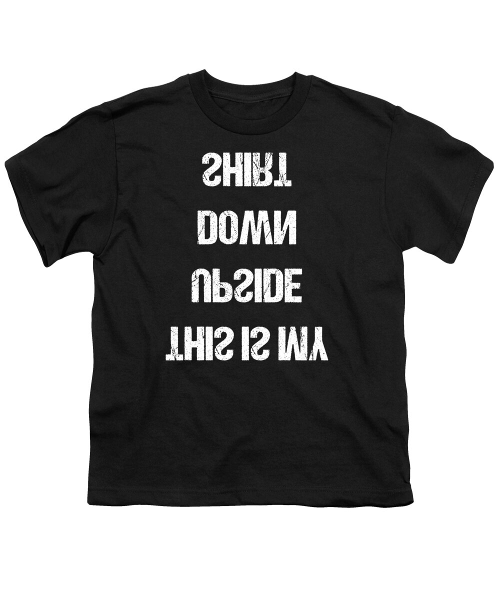 Funny Youth T-Shirt featuring the digital art This Is My Upside Down by Flippin Sweet Gear