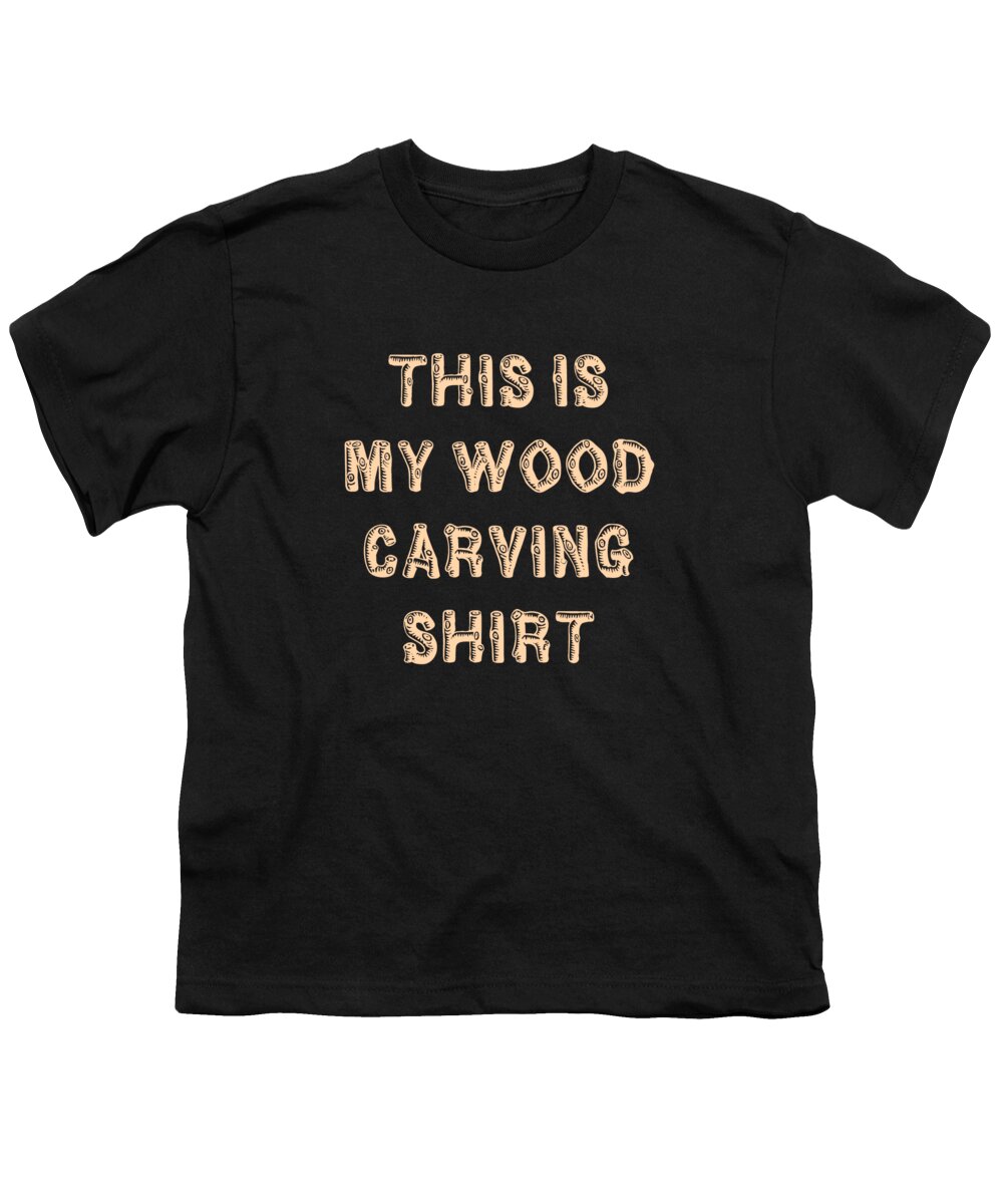 Funny Youth T-Shirt featuring the digital art This Is My Wood Carving by Flippin Sweet Gear