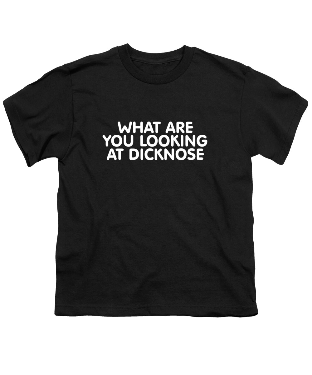 Funny Youth T-Shirt featuring the digital art What Are You Looking At Dicknose by Flippin Sweet Gear