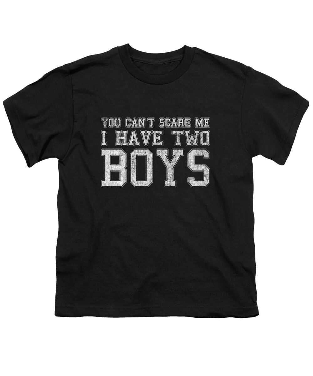 Funny Youth T-Shirt featuring the digital art You Cant Scare Me I Have Two Boys by Flippin Sweet Gear