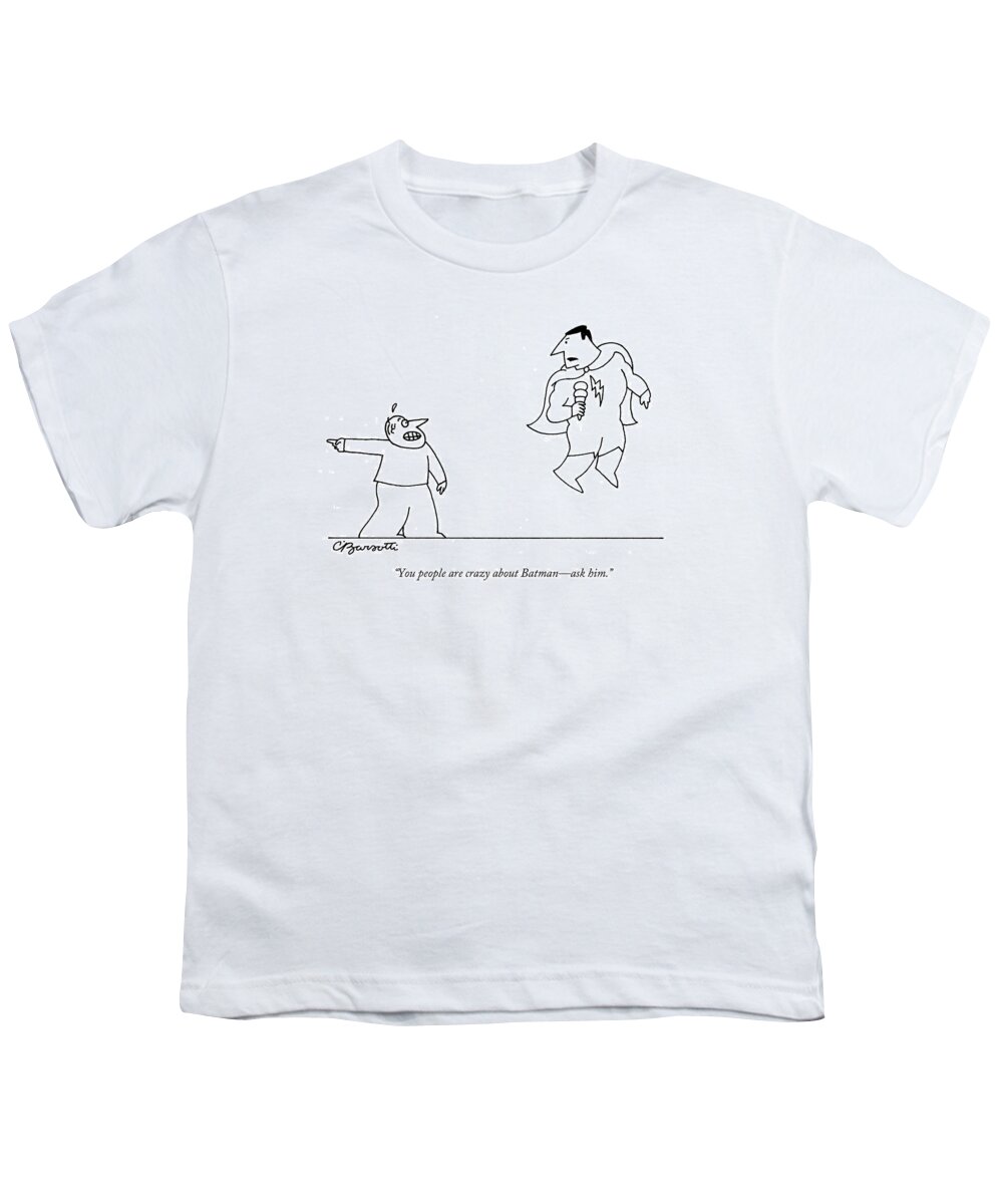 Citizen Youth T-Shirt featuring the drawing You People Are Crazy About Batman - Ask Him by Charles Barsotti