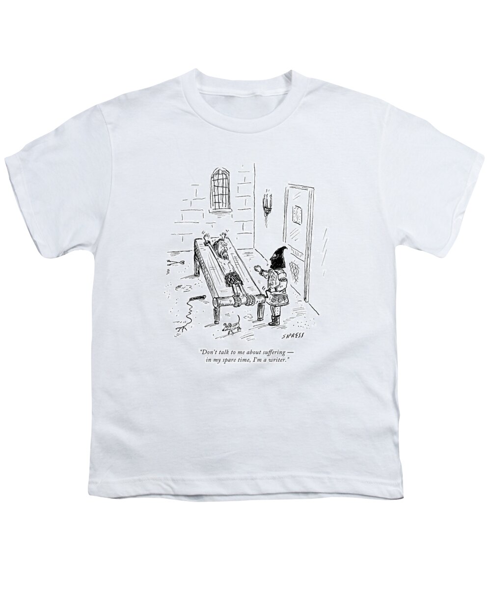 Torture Youth T-Shirt featuring the drawing Don't Talk To Me About Suffering - In My Spare by David Sipress
