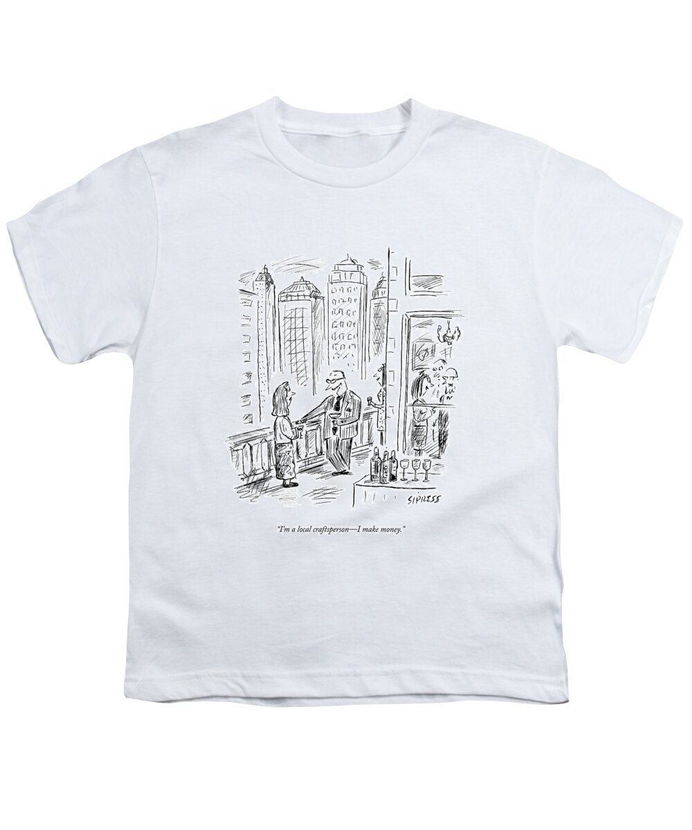 Parties Youth T-Shirt featuring the drawing I'm A Local Craftsperson - I Make Money by David Sipress