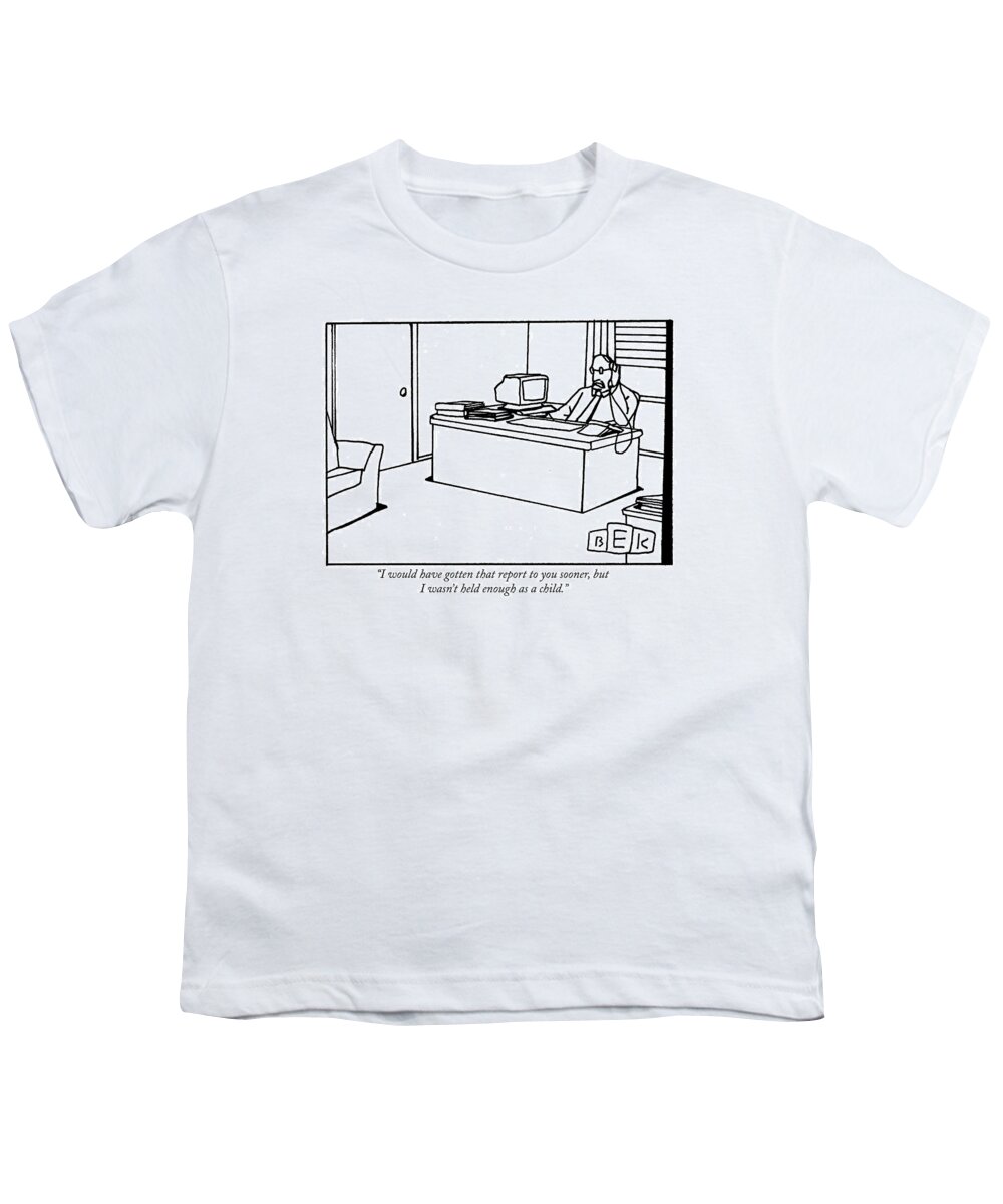 Office Youth T-Shirt featuring the drawing I Would Have Gotten That Report To You Sooner by Bruce Eric Kaplan