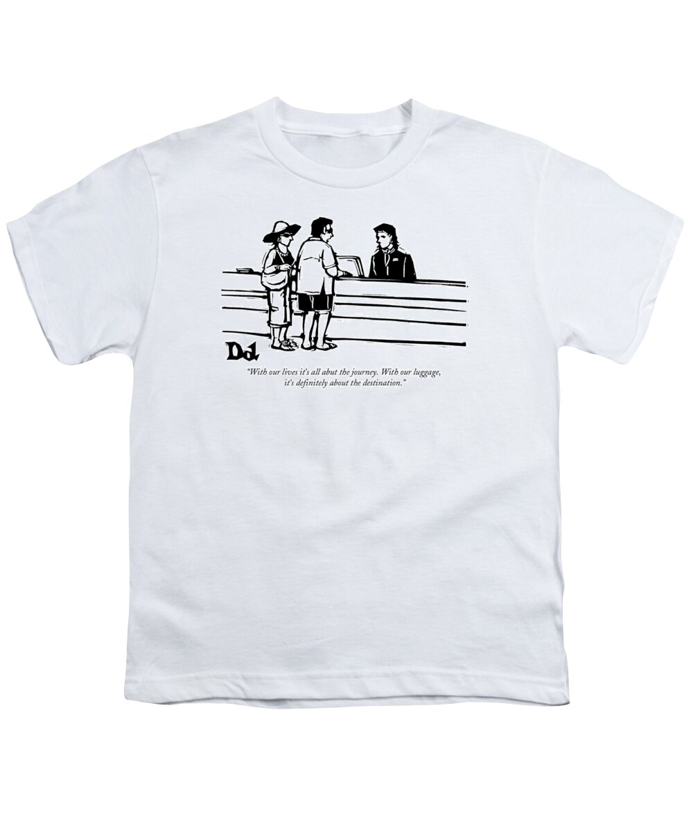 

(a Vacationing Couple Are In Search Of Their Luggage At The Airport.) 128214 Ddr Drew Dernavich Youth T-Shirt featuring the drawing With Our Lives It's All Abut The Journey by Drew Dernavich