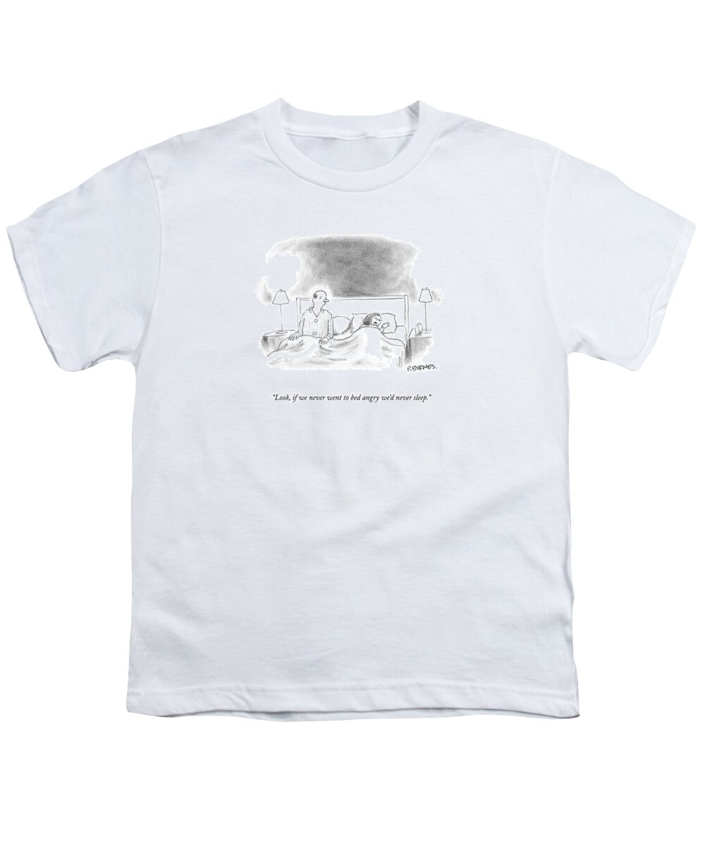 
(wife To Husband In Bed.) 125052 Pby Pat Byrnes Marriage Relationship Emotions Youth T-Shirt featuring the drawing Look, If We Never Went To Bed Angry We'd by Pat Byrnes