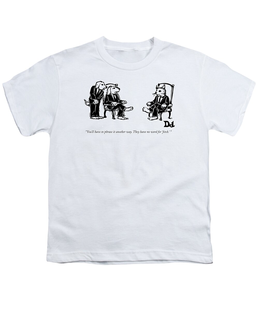 Cats Youth T-Shirt featuring the drawing You'll Have To Phrase It Another Way by Drew Dernavich