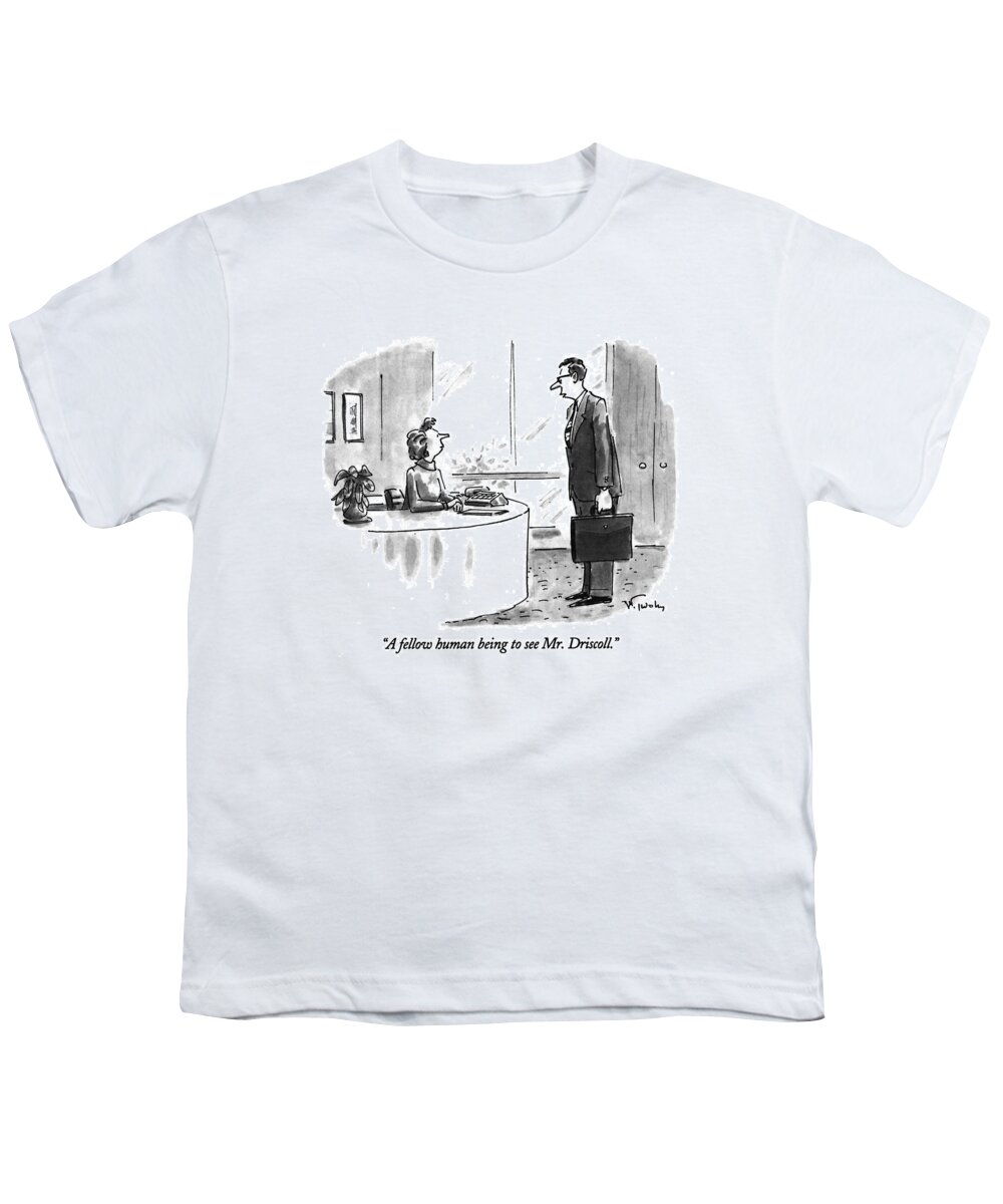 (business Man Introducing Himself To Receptionist)
Receptionist Youth T-Shirt featuring the drawing A Fellow Human Being To See Mr. Driscoll by Mike Twohy