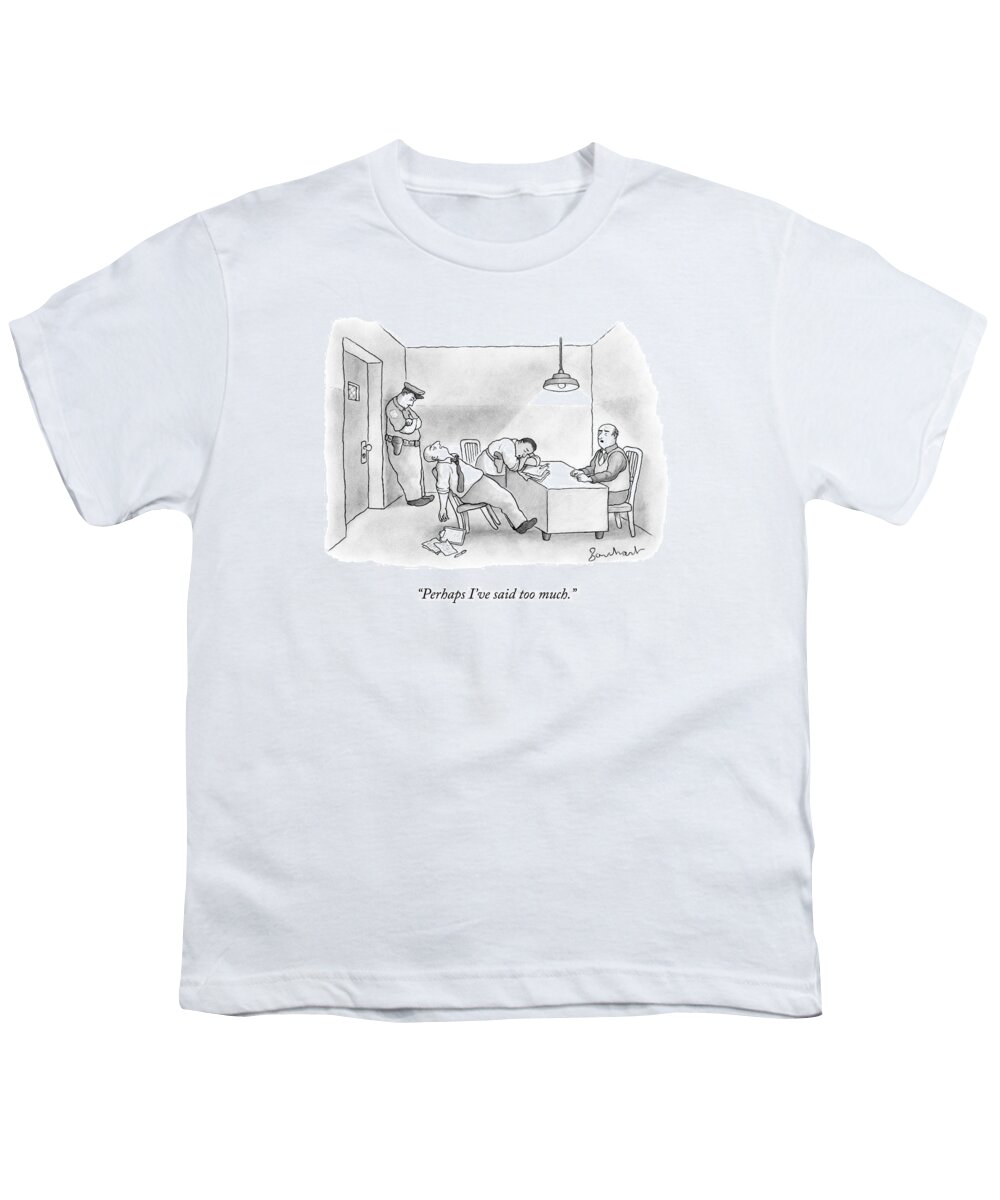 Iperhaps I Have Said Too Much.i Interrogation Youth T-Shirt featuring the drawing A Suspect Being Interrogated Has Put Both by David Borchart