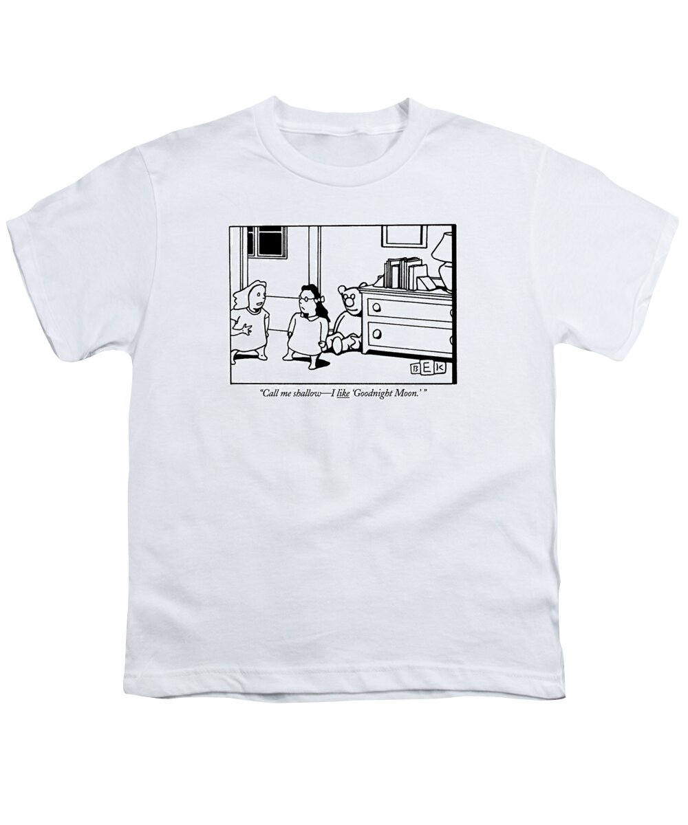 

Goodnight Moon.' Little Girl To Her Bespectacled Friend. Writers Youth T-Shirt featuring the drawing Call Me Shallow - I Like 'good Night Moon.' by Bruce Eric Kaplan