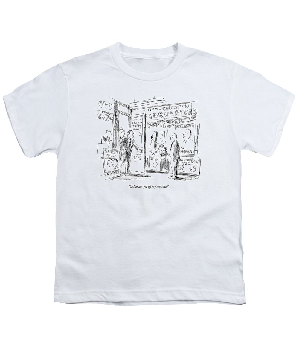 
(man Is Coming In To Election Headquarters Angry And Yells To His Running Mate.)
Politics Youth T-Shirt featuring the drawing Callahan, Get Off My Coattails! by James Stevenson
