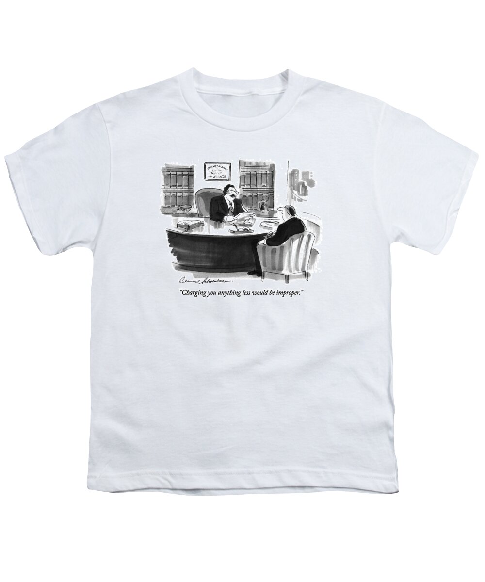 

 Lawyer To Man In His Office. Lawyers Youth T-Shirt featuring the drawing Charging You Anything Less Would Be Improper by Bernard Schoenbaum