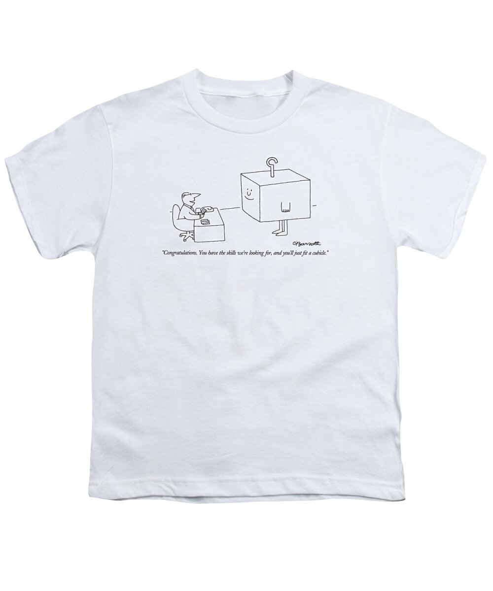

 Personnel Officer To Man Shaped Like A Cube. Hiring Youth T-Shirt featuring the drawing Congratulations. You Have The Skills We're by Charles Barsotti