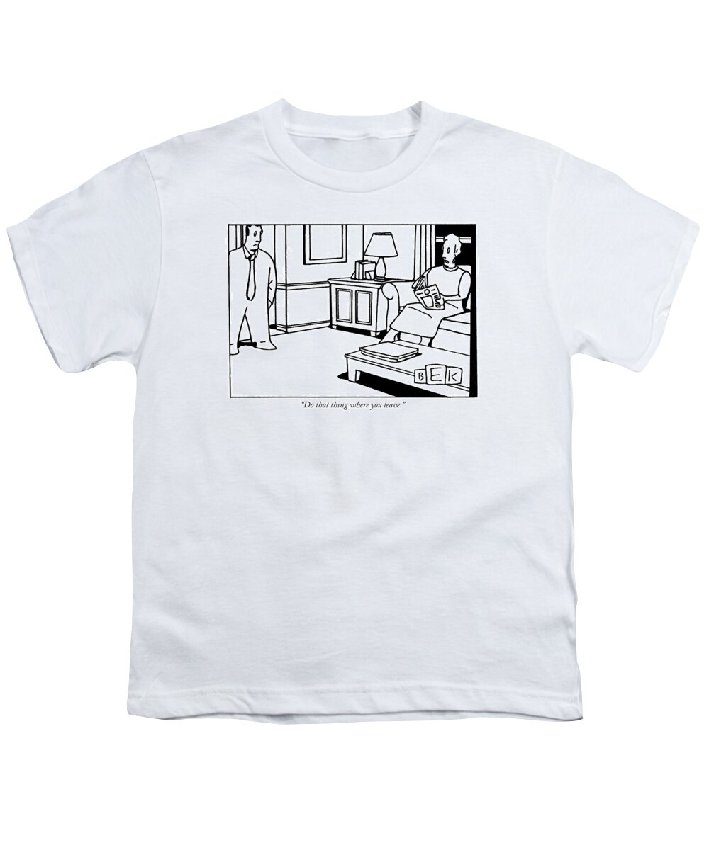 Leave Youth T-Shirt featuring the drawing Do That Thing Where You Leave by Bruce Eric Kaplan