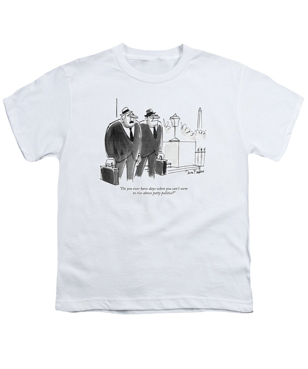 
(one Politician To Another Youth T-Shirt featuring the drawing Do You Ever Have Days When You Can't Seem To Rise by Dana Fradon