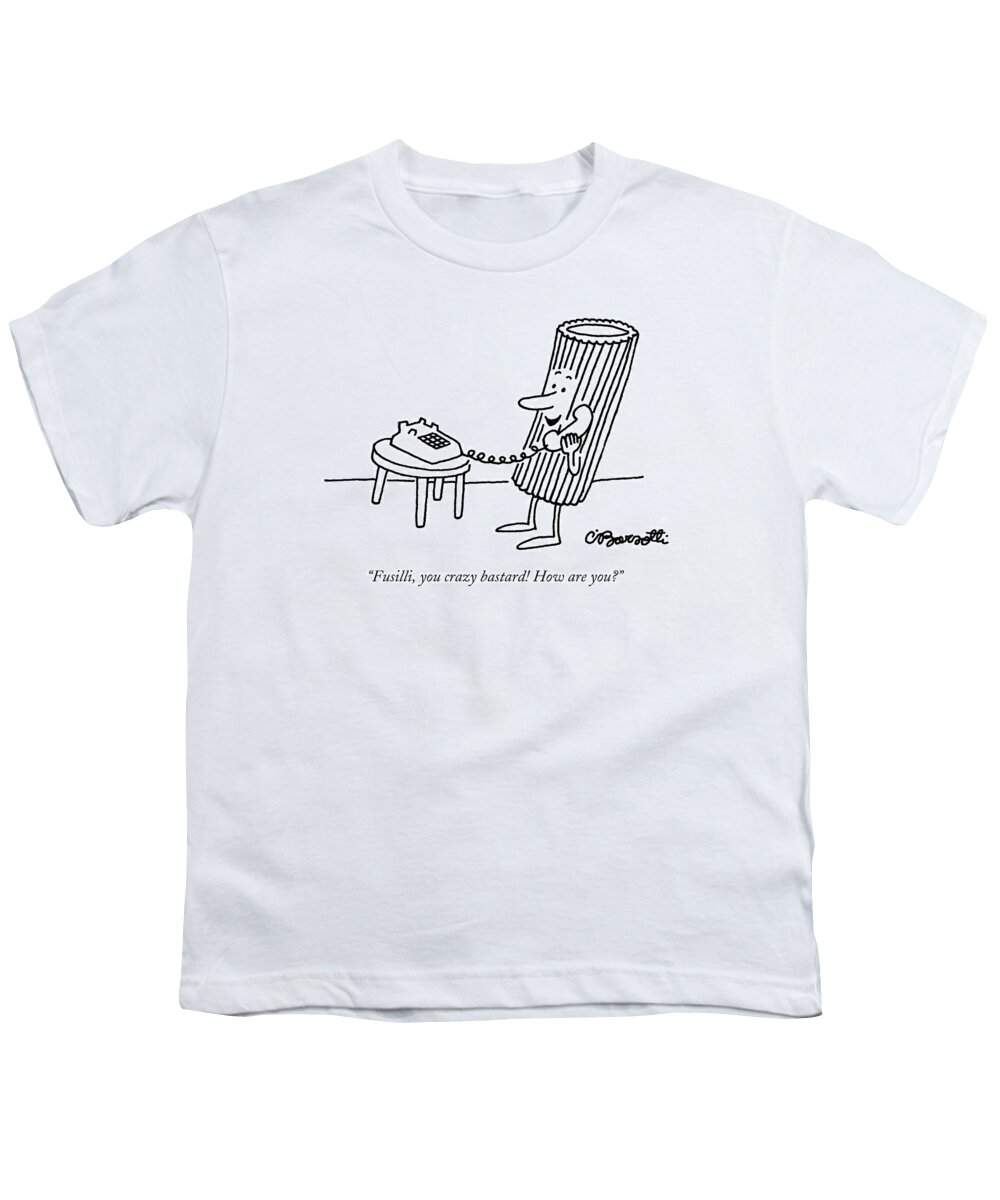 Food Youth T-Shirt featuring the drawing Fusilli You Crazy Bastard How Are You? by Charles Barsotti