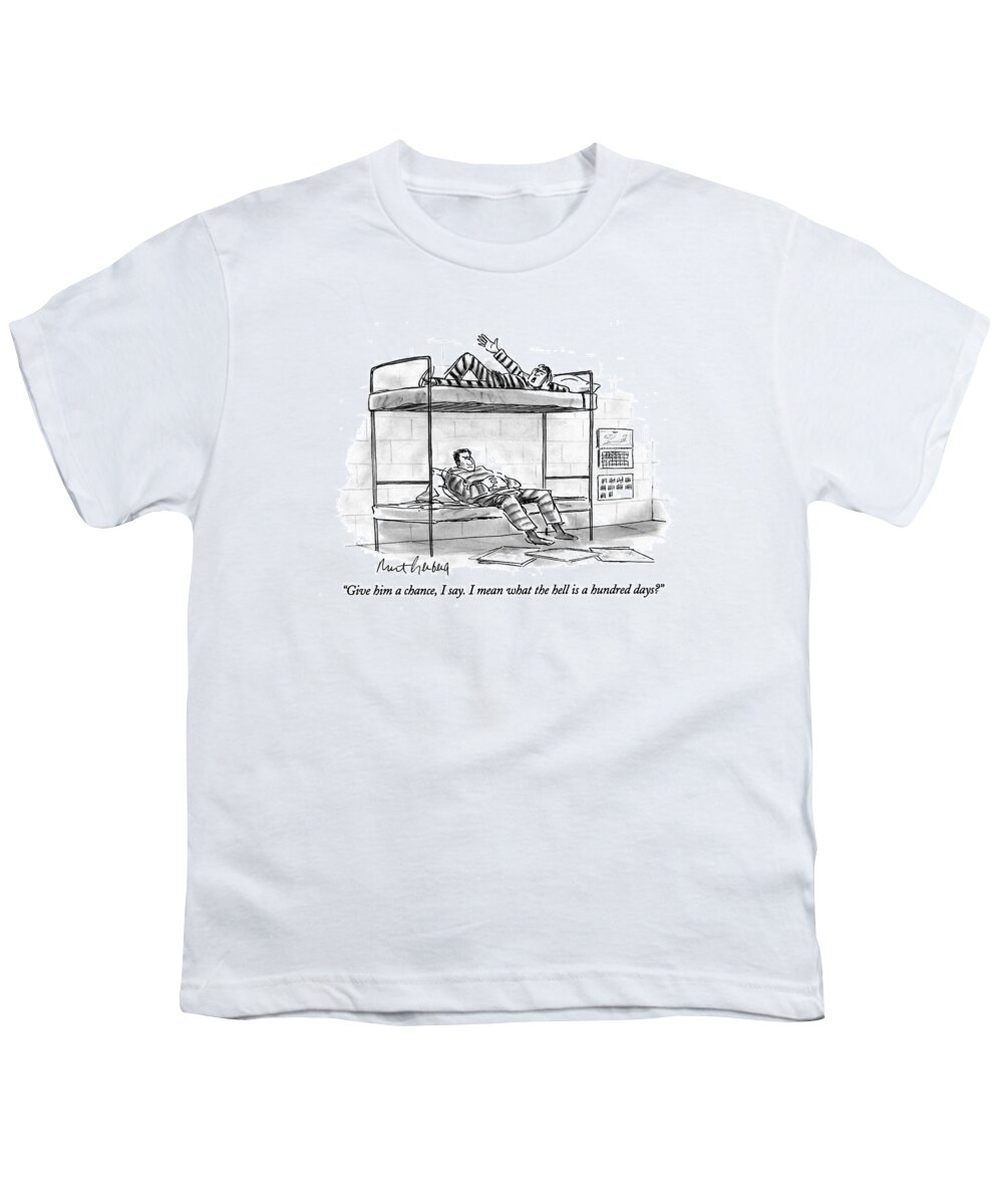 
(one Prisoner In A Cell Says To Another)
Government Youth T-Shirt featuring the drawing Give Him A Chance by Mort Gerberg