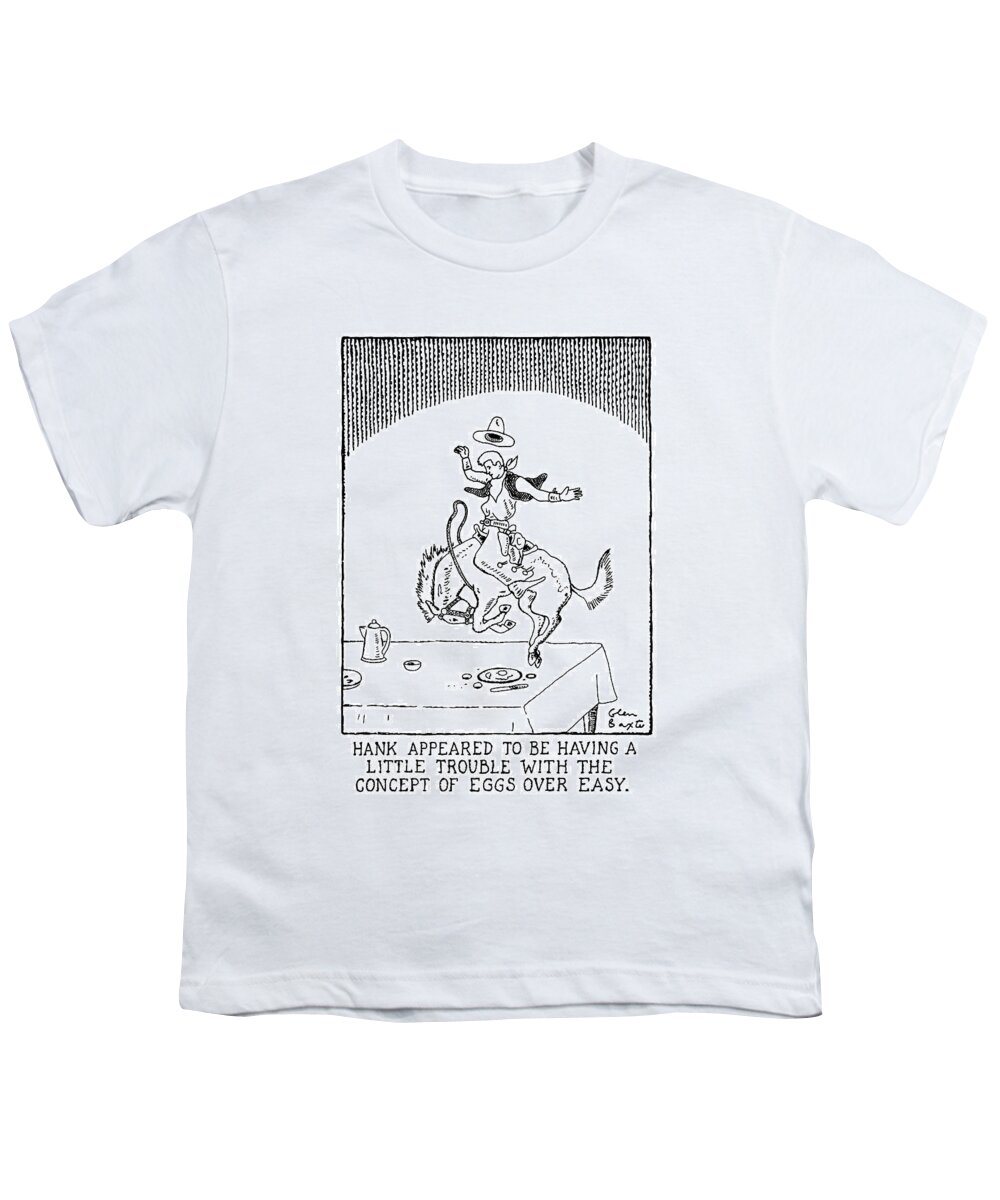 
Title: Hank Appeared To Be Having A Little Trouble With The Concept Of Eggs Over Easy. Cowboy Rides Bronco On Top Of A Breakfast Table Youth T-Shirt featuring the drawing Hank Appeared To Be Having A Little Trouble by Glen Baxter
